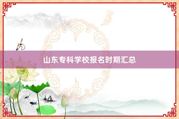 山东专科学校报名时期汇总