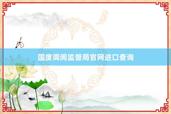 国度阛阓监督局官网进口查询